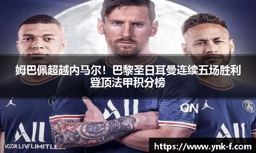 姆巴佩超越内马尔！巴黎圣日耳曼连续五场胜利登顶法甲积分榜
