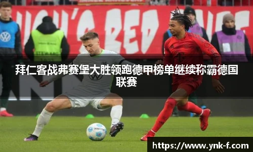 拜仁客战弗赛堡大胜领跑德甲榜单继续称霸德国联赛
