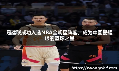 易建联成功入选NBA全明星阵容，成为中国最耀眼的篮球之星