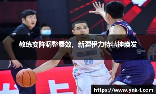 教练变阵调整奏效，新疆伊力特精神焕发