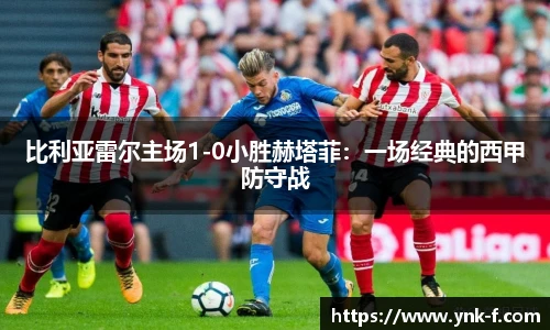 比利亚雷尔主场1-0小胜赫塔菲：一场经典的西甲防守战