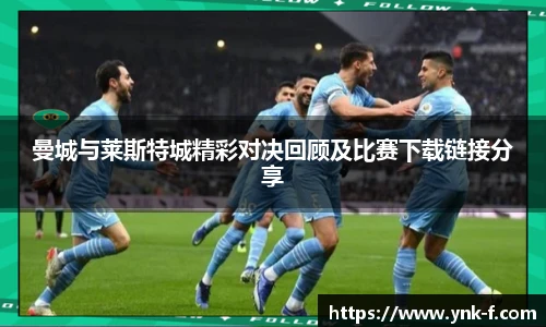 曼城与莱斯特城精彩对决回顾及比赛下载链接分享